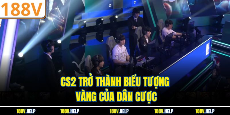 CS2 trở thành biểu tượng vàng của dân cược