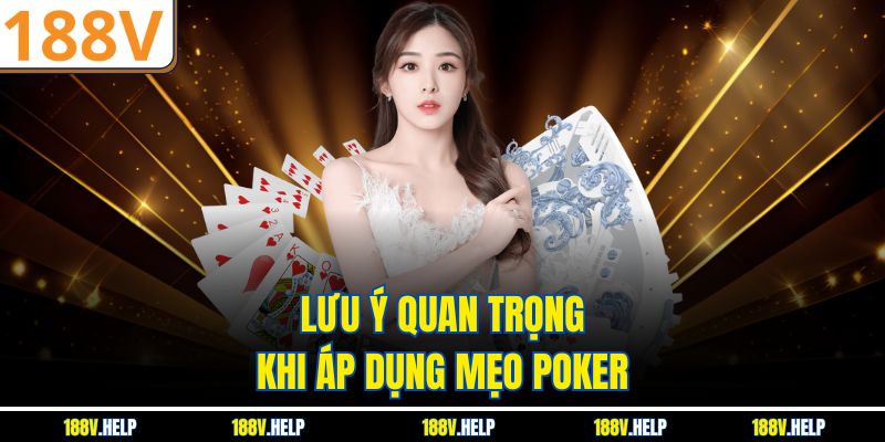 Lưu ý quan trọng khi áp dụng mẹo poker