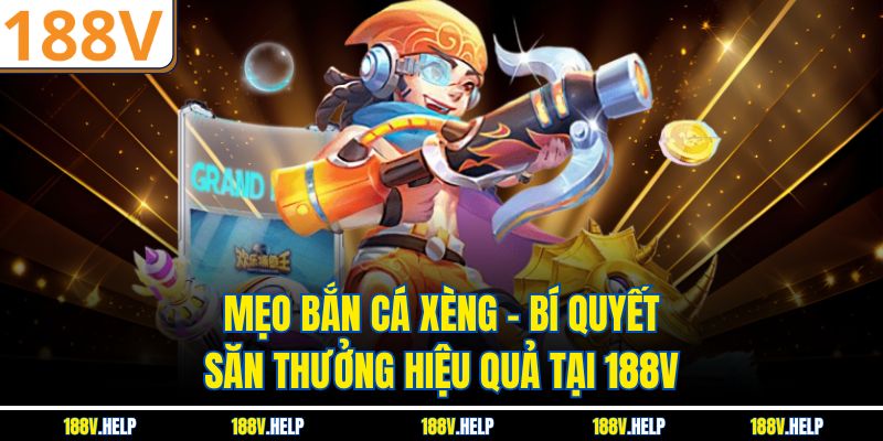 Mẹo Bắn Cá Xèng – Bí Quyết Săn Thưởng Hiệu Quả Tại 188V