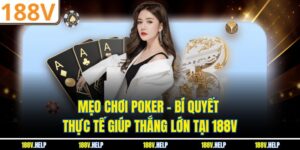 Mẹo Chơi Poker – Bí Quyết Thực Tế Giúp Thắng Lớn Tại 188V