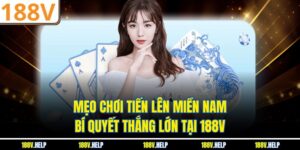 Mẹo Chơi Tiến Lên Miền Nam – Bí Quyết Thắng Lớn Tại 188V