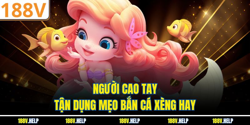 Người cao tay tận dụng mẹo bắn cá xèng hay