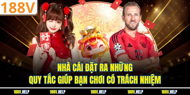 Nhà cái đặt ra những quy tắc giúp bạn chơi có trách nhiệm