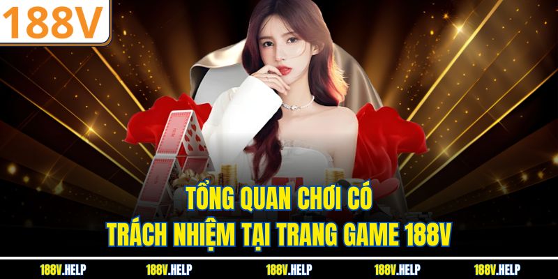 Tổng quan chơi có trách nhiệm tại trang game 188V