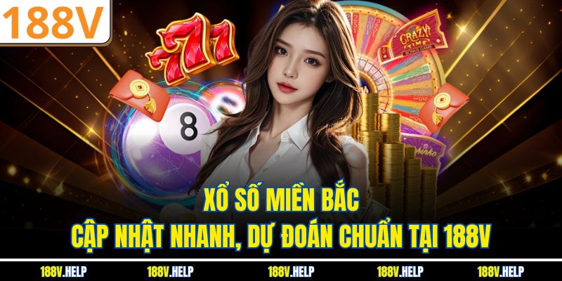 Xổ Số Miền Bắc – Cập Nhật Nhanh, Dự Đoán Chuẩn Tại 188V